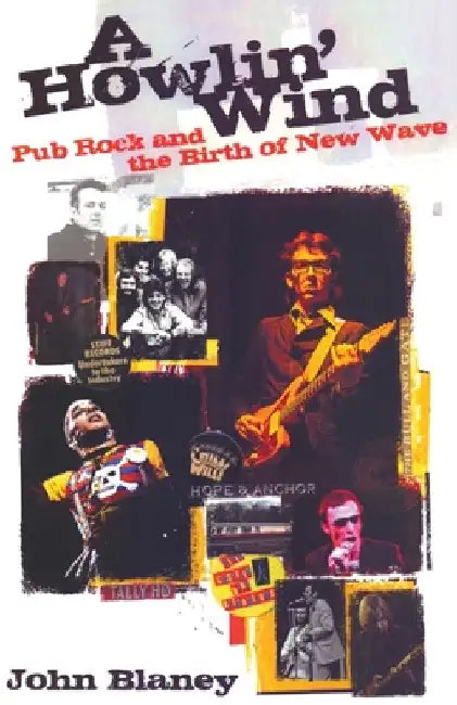 A Howlin' Wind: Pub Rock and the Birth of New Wave by John Blaney