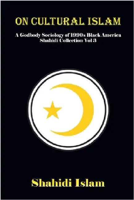 On Cultural Islam: A Godbody Sociology of 1990s Black America Shahidi Collection Vol 3 [REMASTERED] by Islam, Shahidi