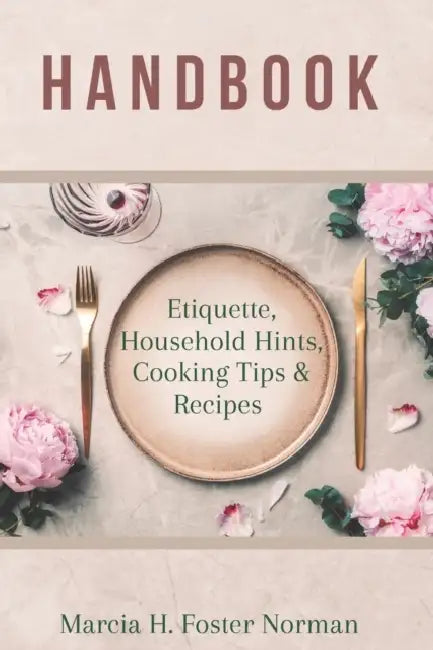 Handbook: Etiquette, Household Hints, Cooking Tips & Recipes by Marcia Foster Norman