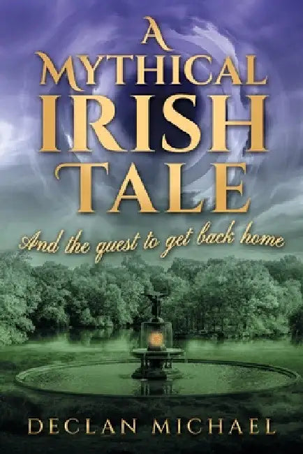 A Mythical Irish Tale - And The Quest To Get Back Home by Declan Michael