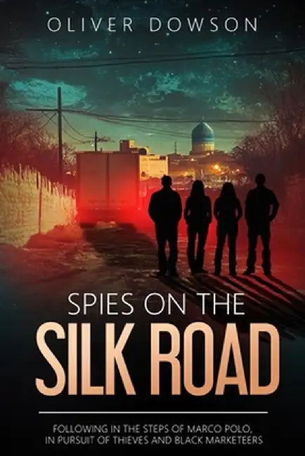 Spies on the Silk Road by Oliver Dowson
