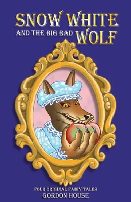 Snow White and the Big Bad Wolf: Four original fairy tales by Gordon House, Simon Lucas
