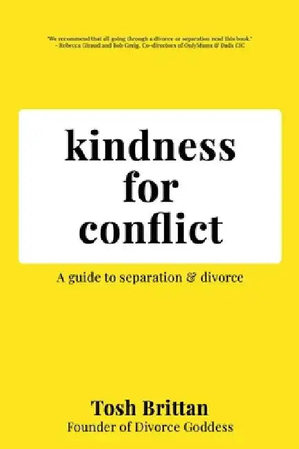 Kindness for Conflict - A Guide to Separation & Divorce: Your divorce is about YOU, not your Ex. by Tosh Brittan