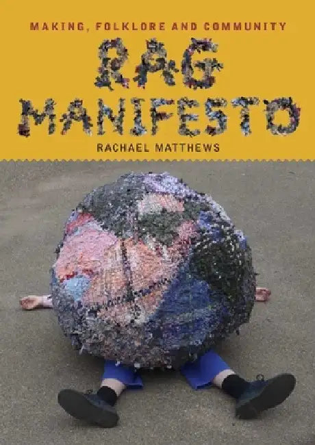 Rag Manifesto: Making, Folklore and Community by Rachael Matthews