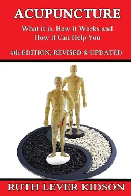 Acupuncture: What It is, How it Works, and How it Can Help You by Ruth Lever Kidson