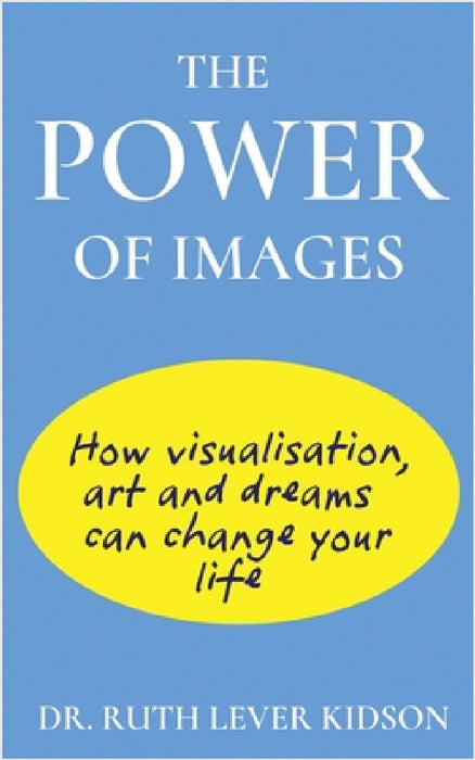 The Power of Images: How visualisation, art and dreams can change your life by Ruth Lever Kidson