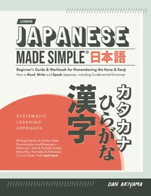 Japanese Made Simple (for Beginners) - The Workbook and Self Study Guide for Remembering the Kana and Kanji: Step-by-Step Tuition for Reading, Writing by Dan Akiyama