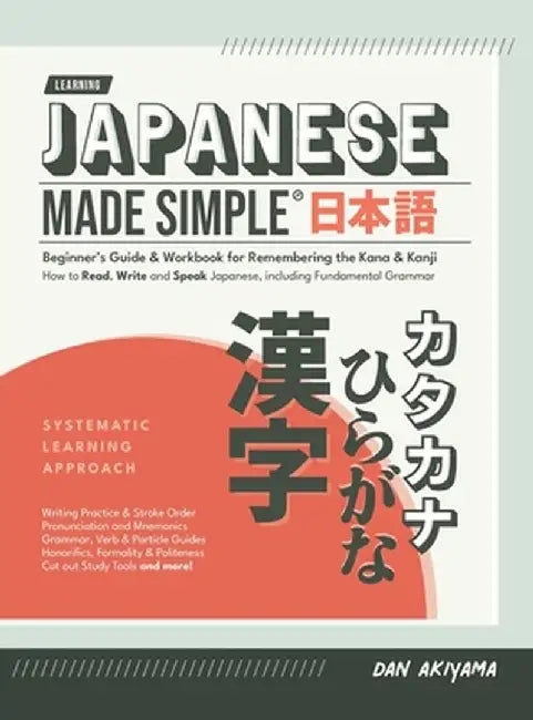 Japanese Made Simple (for Beginners) - The Workbook and Self Study Guide for Remembering the Kana and Kanji: Step-by-Step Tuition for Reading, Writing by Dan Akiyama