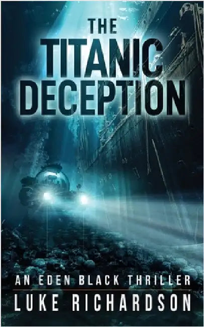 The Titanic Deception: A pulse-pounding archaeological thriller (Eden Black book 4) by Richardson, Luke
