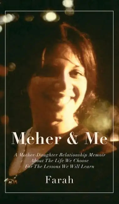 Meher & Me: A Mother-Daughter Relationship Memoir About The Life We Choose For The Lessons We Will Learn by Farah