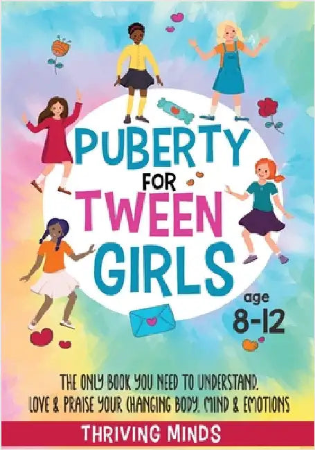 Puberty For Tween Girls: Aged 8-12: The Only Book You Need to Understand, Love & Praise Your Changing Body, Mind & Emotions (For Preteen Girls) by Minds, Thriving