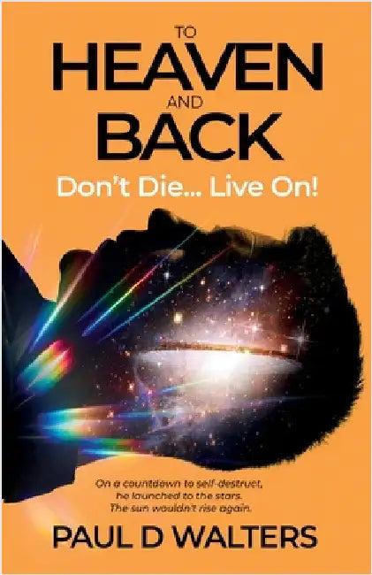 To Heaven And Back - Don't Die... Live On!: A True Story of Coma Survival, Near Death Experience and Living on With Disability by Walters, Paul D.
