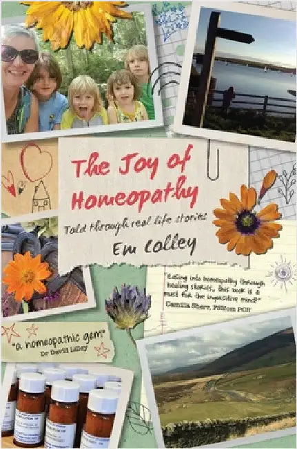 The Joy of Homeopathy: Told through real life stories by Colley, Em