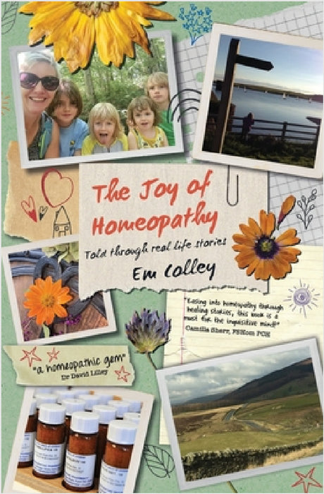 The Joy of Homeopathy: Told through real life stories by Em Colley