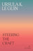 Steering the Craft: A Twenty-First-Century Guide to Sailing the Sea of Story by Ursula K. Le Guin