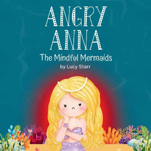 Angry Anna: The Mindful Mermaids, A Social-Emotional Children's Book to Help Kids Manage Anger and Find Calm by Lucy Starr