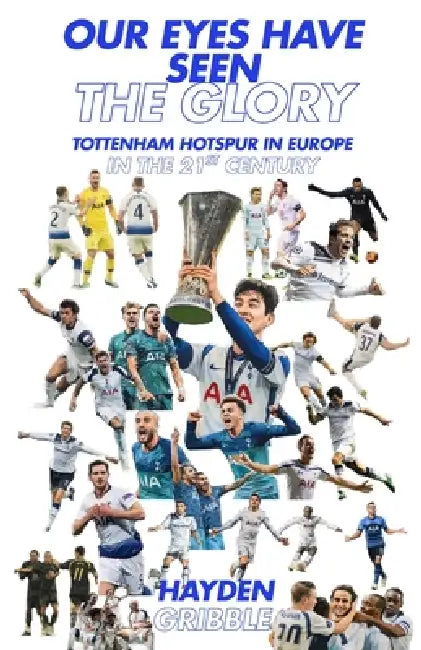 Our Eyes Have Seen The Glory: Tottenham Hotspur in Europe in the 21st Century by Hayden Gribble