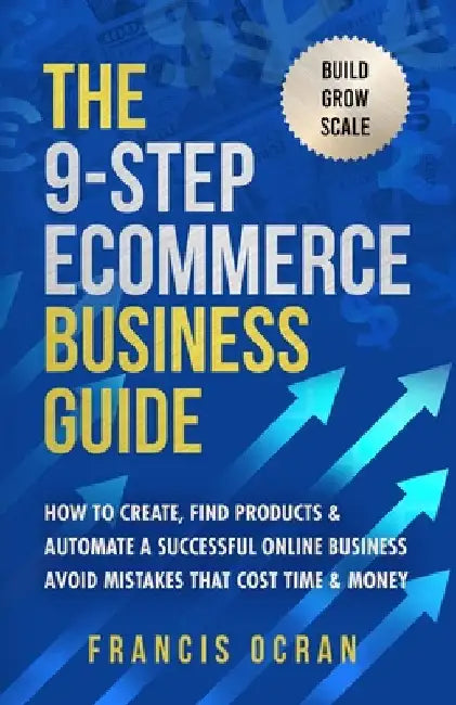 The 9-Step Ecommerce Business Guide: How To Create, Find Products & Automate An Online Business: Avoid Mistakes That Cost Time & Money by Ocran