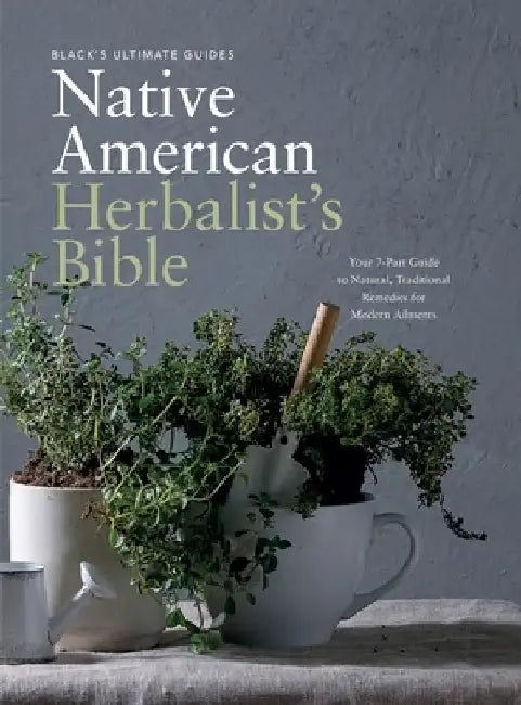 Black's Ultimate Native American Herbalist's Bible: Your 7-Part Guide to Natural, Traditional Remedies for Modern Ailments by Ultimate Guides, Black's
