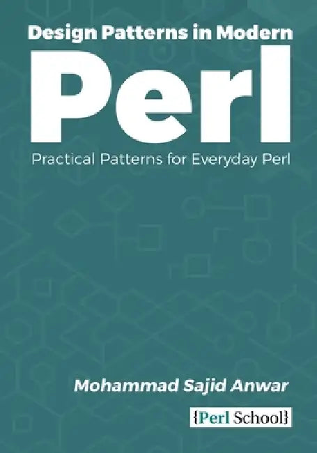Design Patterns in Modern Perl: Practical Patterns for Everyday Perl by Mohammad Sajid Anwar