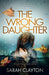 The Wrong Daughter: The veil of hidden secrets will fall by Sarah Clayton