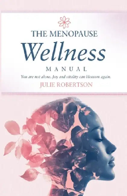 The Menopause Wellness Manual by Julie Robertson