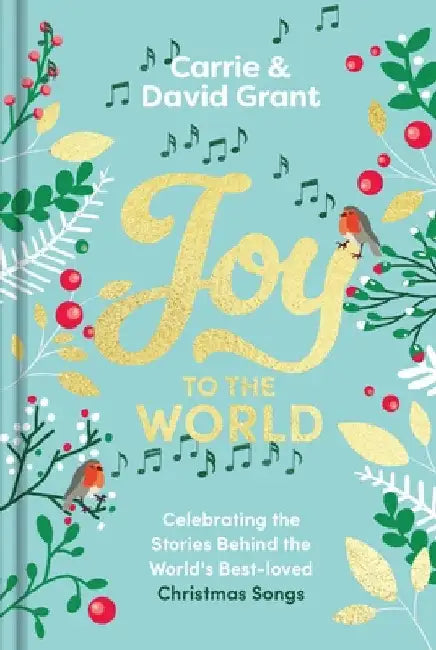 Joy to the World: Celebrating the World's Best-Loved Christmas Songs and the People Who Made Them Famous by Carrie Grant