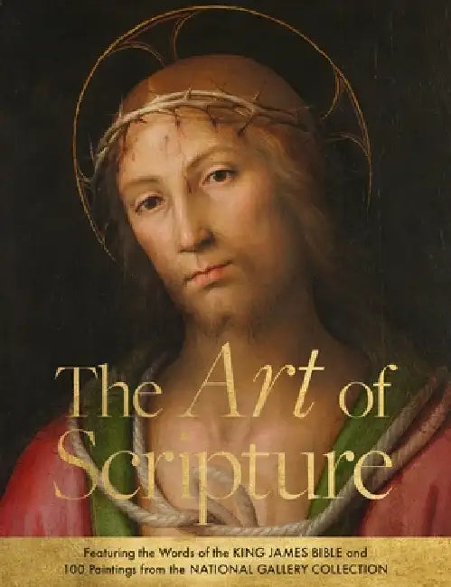 The Art of Scripture: Featuring the Words of the King James Bible and 100 Paintings from the National Gallery Collection by The National Gallery