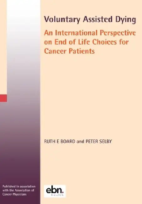 Voluntary Assisted Dying: An International Perspective on End of Life Choices for Cancer Patients by Ruth E. Board, Peter Selby
