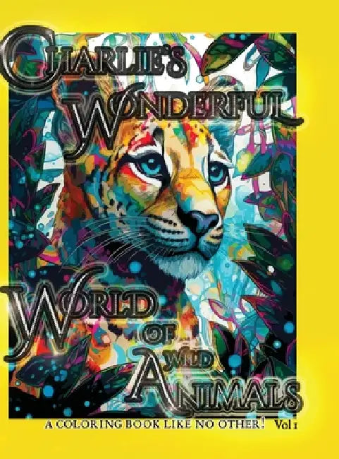 Charlie's Wonderful World Of Animals: A Coloring Book Like No Other by The Hey Charlie Project