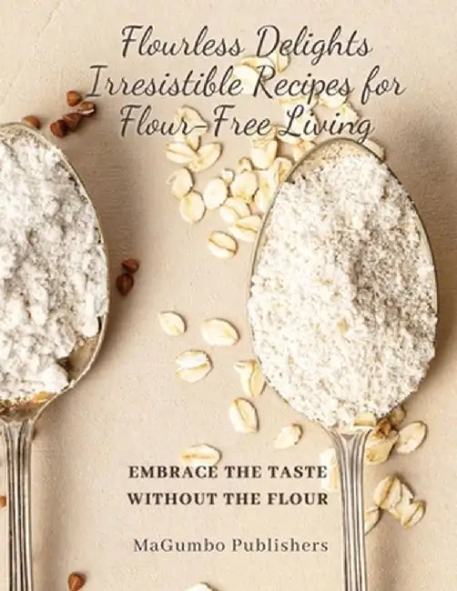 Flourless Delights: Embrace the Taste without the Flour by Magumbo Publishers