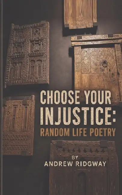 Choose your injustice: Random life poetry by Andrew Ridgway