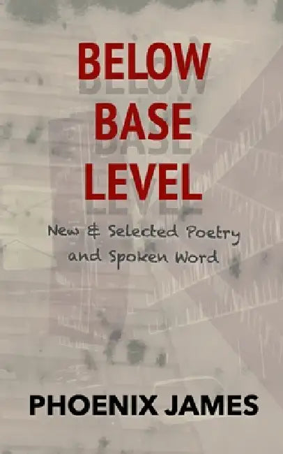 Below Base Level: New & Selected Poetry and Spoken Word by Phoenix James