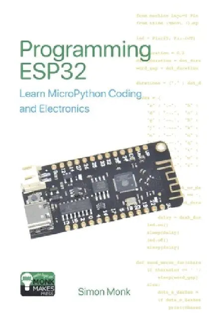 Programming ESP32: Learn MicroPython Coding and Electronics by Simon Monk