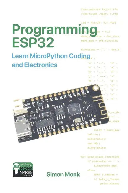 Programming ESP32: Learn MicroPython Coding and Electronics by Simon Monk