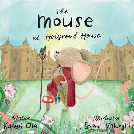 The Mouse at Holyrood House by Karen Old, Emma Valenghi, Steve Hall