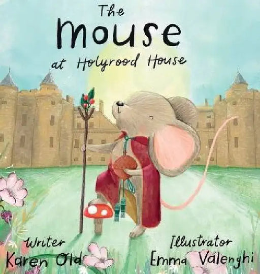 The Mouse at Holyrood House by Karen Old, Emma Valenghi, Steve Hall