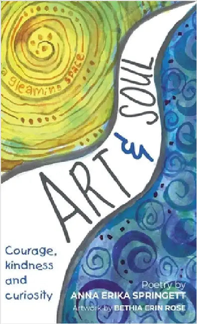 Art & Soul: Courage, kindness and curiosity by Springett, Anna Erika