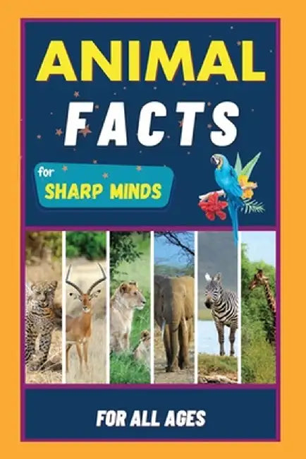 Animal Facts For Sharp Minds: Random But Mind-Blowing Facts About Animals Lions, Tigers, Dolphins, Snakes, Dogs, Cats, Parrots, Dinosaurs, Many More by Sharp Minds Learning