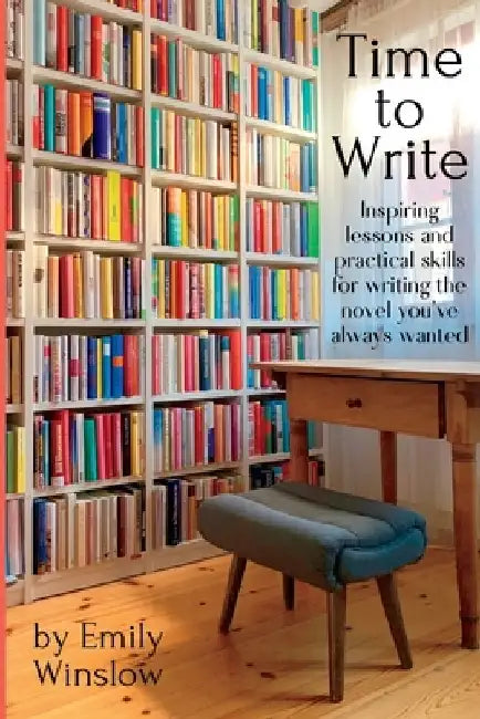 Time to Write: Inspiring lessons and practical skills for writing the novel you've always wanted by Emily Winslow