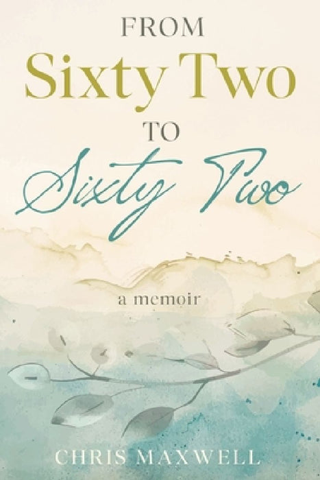 From Sixty Two to Sixty Two by Chris Maxwell