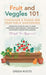 Fruit and Veggies 101 - Container & Raised Beds Vegetable Garden: Gardening Guide On How To Grow Vegetables Using Organic Strategies For Containers & by Green Roots