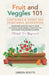 Fruit and Veggies 101 - Container & Raised Beds Vegetable Garden: Gardening Guide On How To Grow Vegetables Using Organic Strategies For Containers & by Green Roots