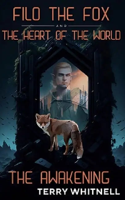 Filo the Fox and the Heart of the World: The Awakening: Epic Fantasy Fiction for Young Adults and Adults alike by Terry Whitnell