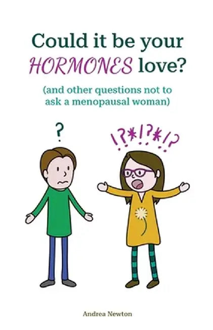 Could it be your hormones love? And other questions not to ask a menopausal woman by Andrea Newton