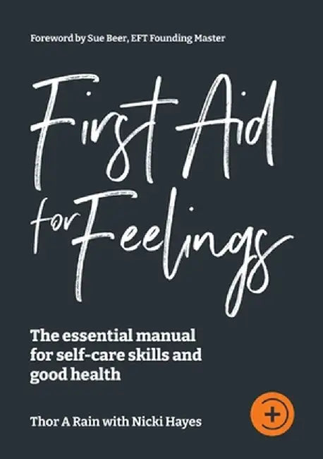 First Aid for Feelings: The essential Manual for self-care skills and good health by Thor A. Rain