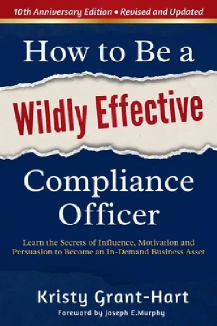 How to Be a Wildly Effective Compliance Officer: 10th Anniversary Updated Edition by Kristy Grant-Hart
