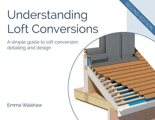 Understanding Loft Conversions: A simple guide to loft conversion detailing and design by Emma Walshaw