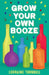 Grow Your Own Booze by Lorraine Turnbull