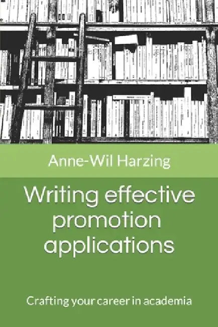 Writing effective promotion applications: Crafting your career in academia by Anne-Wil Harzing